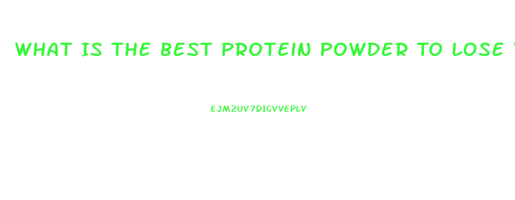 What Is The Best Protein Powder To Lose Weight