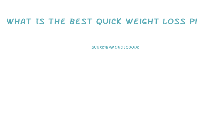 What Is The Best Quick Weight Loss Pill