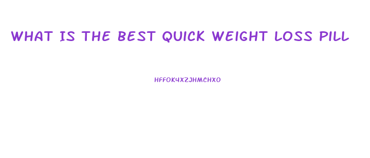 What Is The Best Quick Weight Loss Pill