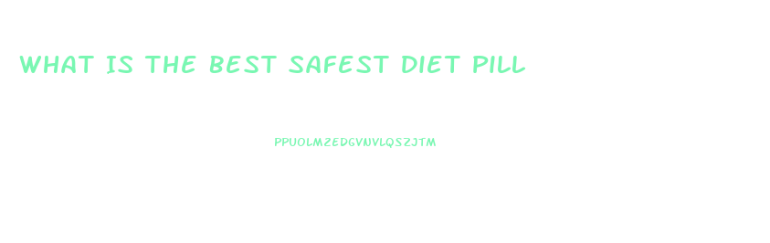 What Is The Best Safest Diet Pill