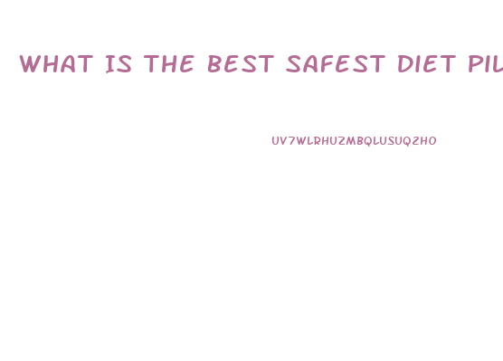 What Is The Best Safest Diet Pill