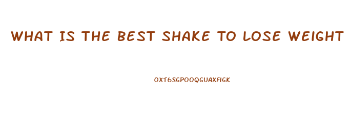 What Is The Best Shake To Lose Weight