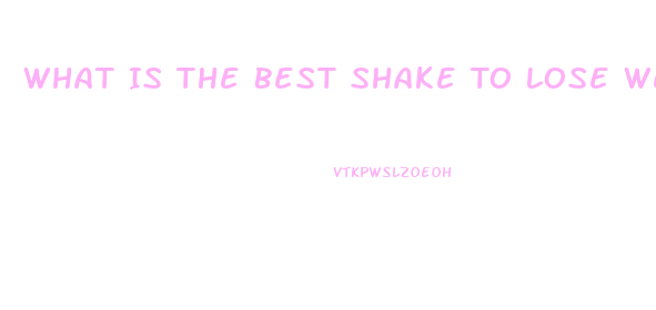 What Is The Best Shake To Lose Weight