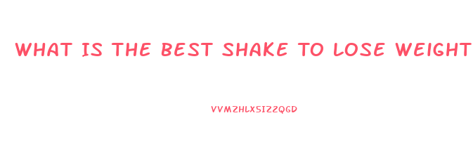 What Is The Best Shake To Lose Weight