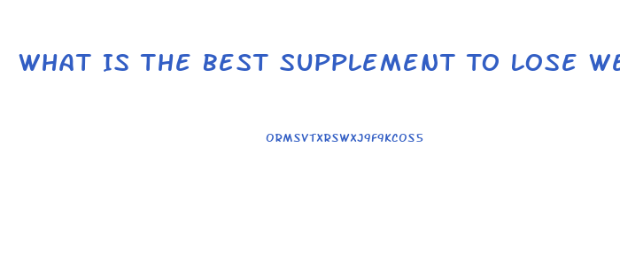What Is The Best Supplement To Lose Weight