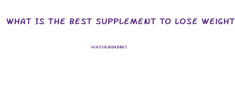 What Is The Best Supplement To Lose Weight