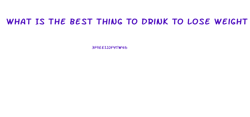 What Is The Best Thing To Drink To Lose Weight