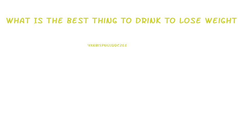 What Is The Best Thing To Drink To Lose Weight