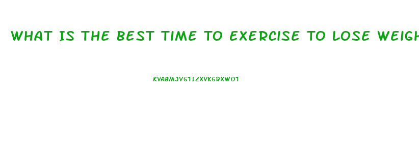 What Is The Best Time To Exercise To Lose Weight