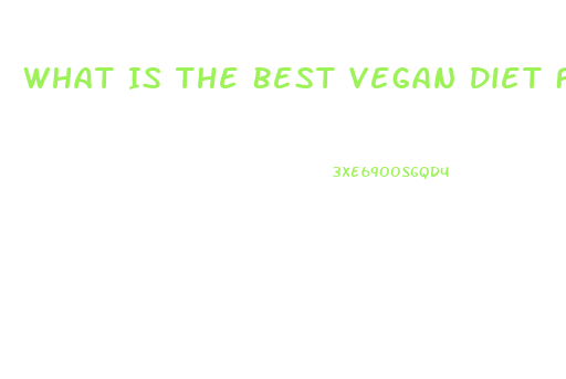 What Is The Best Vegan Diet For Weight Loss