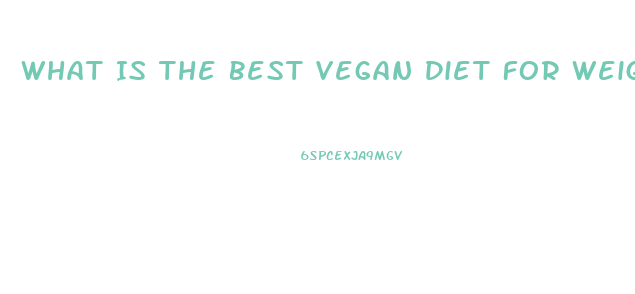 What Is The Best Vegan Diet For Weight Loss