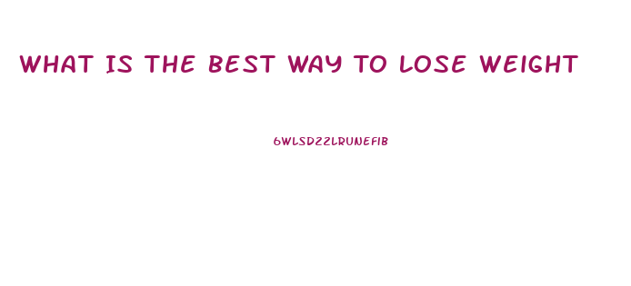 What Is The Best Way To Lose Weight