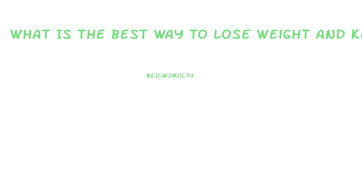 What Is The Best Way To Lose Weight And Keep It Off