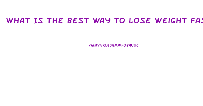 What Is The Best Way To Lose Weight Fast