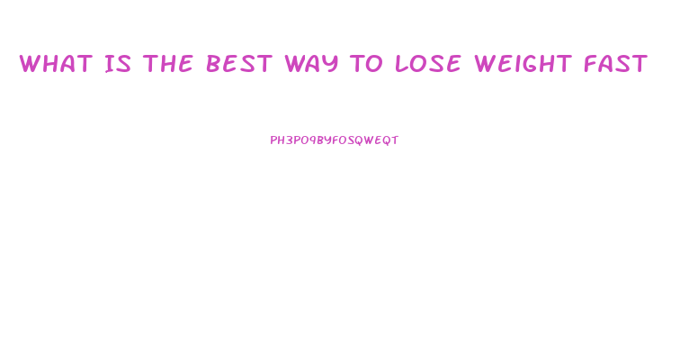 What Is The Best Way To Lose Weight Fast