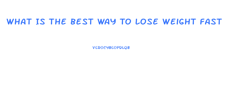 What Is The Best Way To Lose Weight Fast
