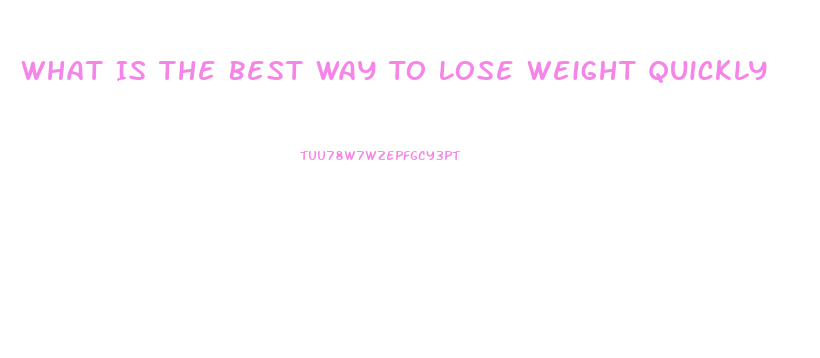 What Is The Best Way To Lose Weight Quickly
