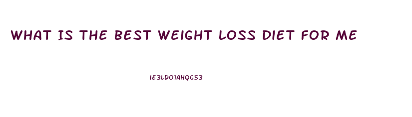 What Is The Best Weight Loss Diet For Me