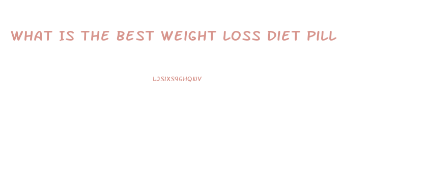 What Is The Best Weight Loss Diet Pill