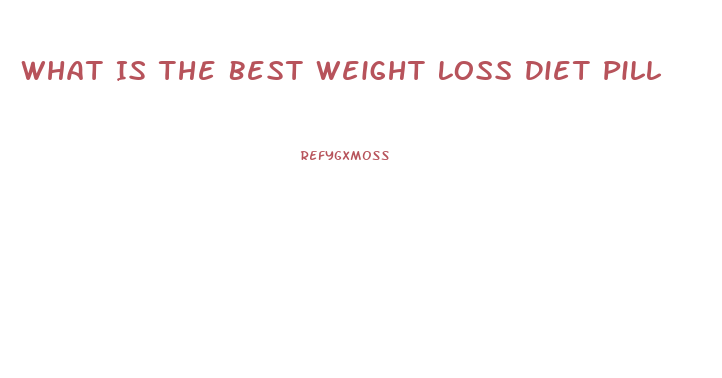 What Is The Best Weight Loss Diet Pill