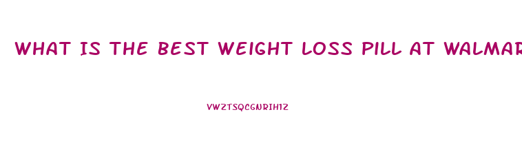 What Is The Best Weight Loss Pill At Walmart