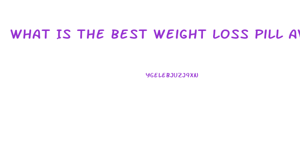 What Is The Best Weight Loss Pill Available