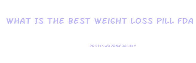 What Is The Best Weight Loss Pill Fda Approved