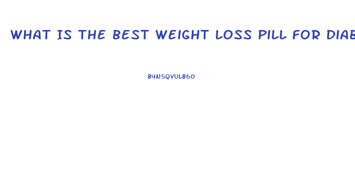 What Is The Best Weight Loss Pill For Diabetics