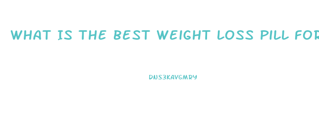 What Is The Best Weight Loss Pill For Me
