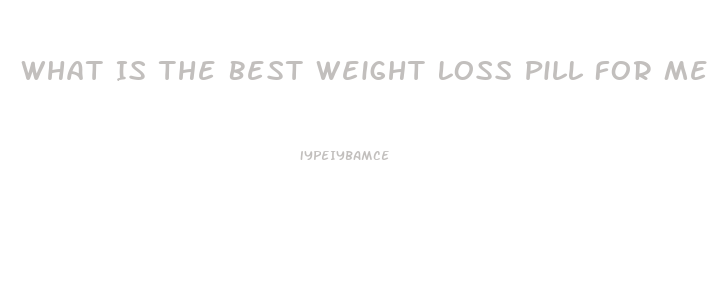 What Is The Best Weight Loss Pill For Me