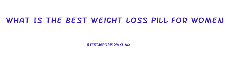 What Is The Best Weight Loss Pill For Women