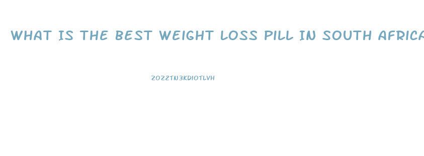 What Is The Best Weight Loss Pill In South Africa