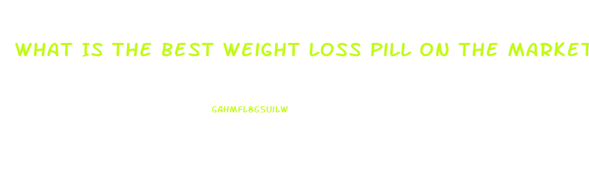 What Is The Best Weight Loss Pill On The Market