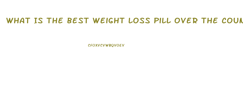 What Is The Best Weight Loss Pill Over The Counter