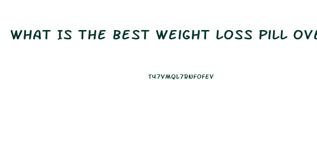 What Is The Best Weight Loss Pill Over The Counter