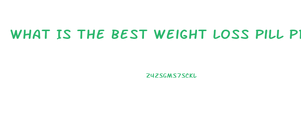 What Is The Best Weight Loss Pill Prescribed By Doctors