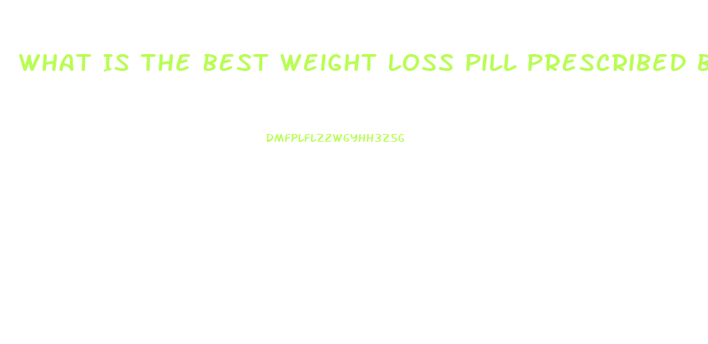 What Is The Best Weight Loss Pill Prescribed By Doctors