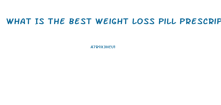What Is The Best Weight Loss Pill Prescription
