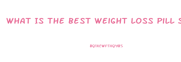 What Is The Best Weight Loss Pill Sold At Walmart