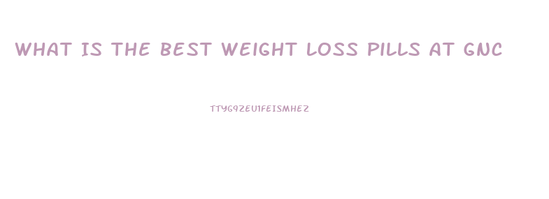 What Is The Best Weight Loss Pills At Gnc