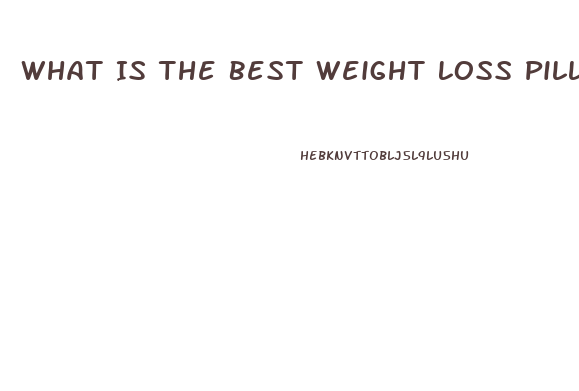 What Is The Best Weight Loss Pills To Take