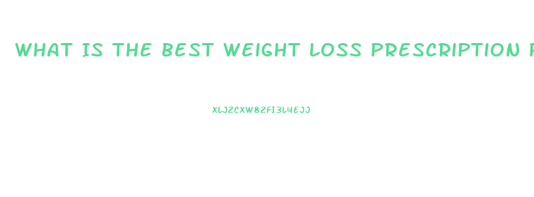 What Is The Best Weight Loss Prescription Pill