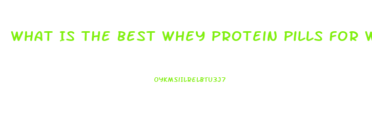 What Is The Best Whey Protein Pills For Weight Loss