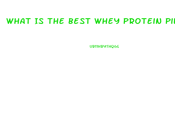 What Is The Best Whey Protein Pills For Weight Loss