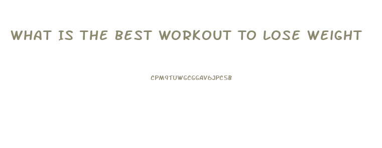 What Is The Best Workout To Lose Weight