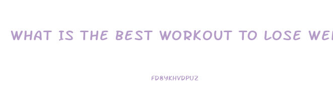What Is The Best Workout To Lose Weight
