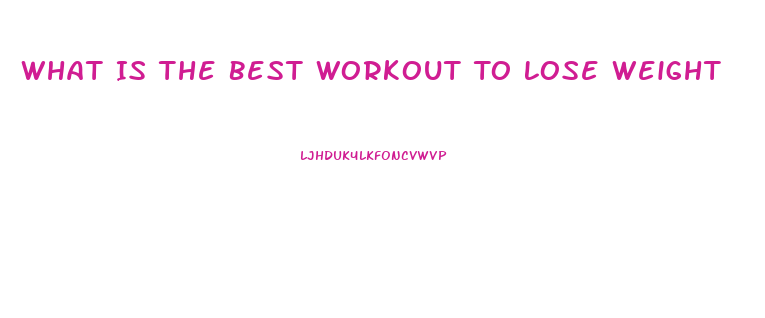 What Is The Best Workout To Lose Weight