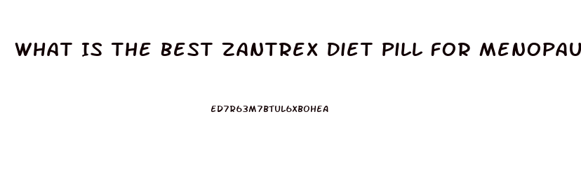 What Is The Best Zantrex Diet Pill For Menopausal Women