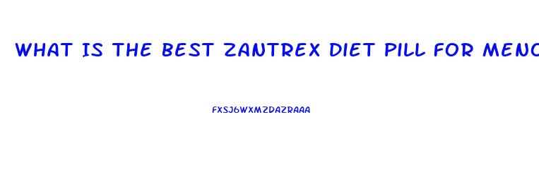 What Is The Best Zantrex Diet Pill For Menopausal Women