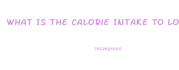 What Is The Calorie Intake To Lose Weight